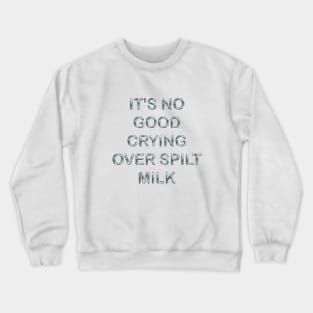 It´s no good  crying over spilt milk Crewneck Sweatshirt